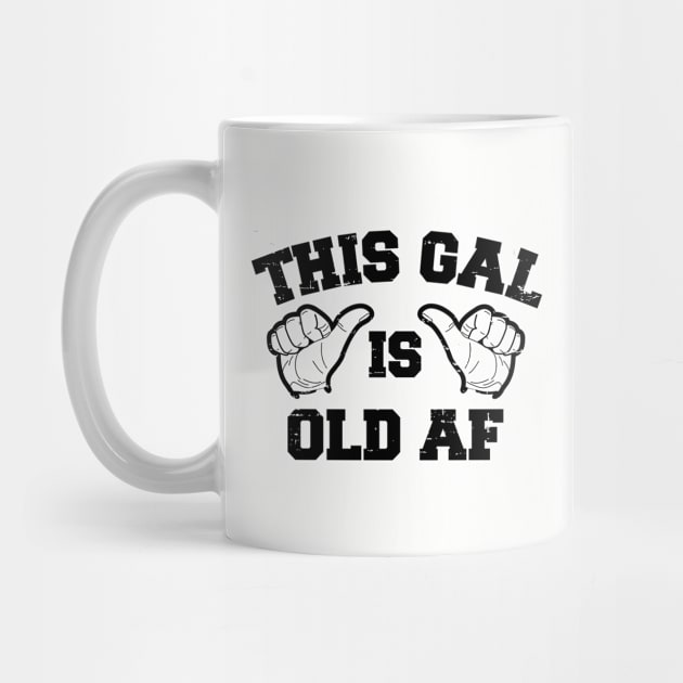 This Gal Is Old AF by rojakdesigns